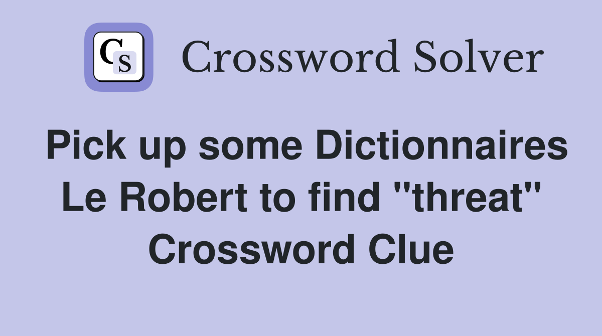 Pick up some Dictionnaires Le Robert to find "threat" Crossword Clue