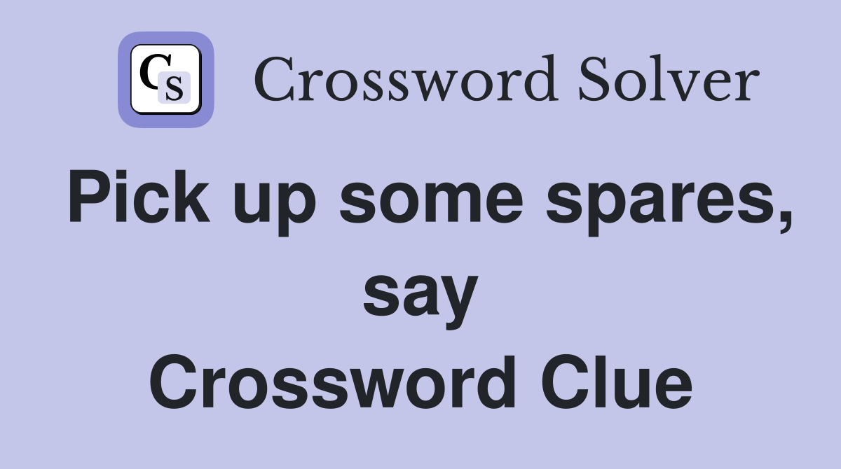 Pick up some spares, say Crossword Clue