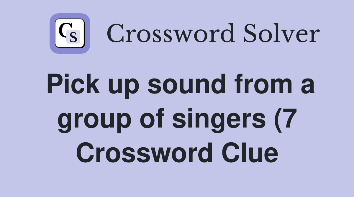 Pick up sound from a group of singers (7) Crossword Clue Answers Pick up sound from a group of singers (7) Crossword Clue Answers