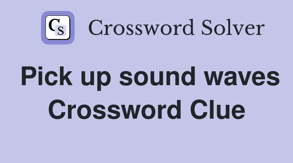 Pick up sound waves Crossword Clue