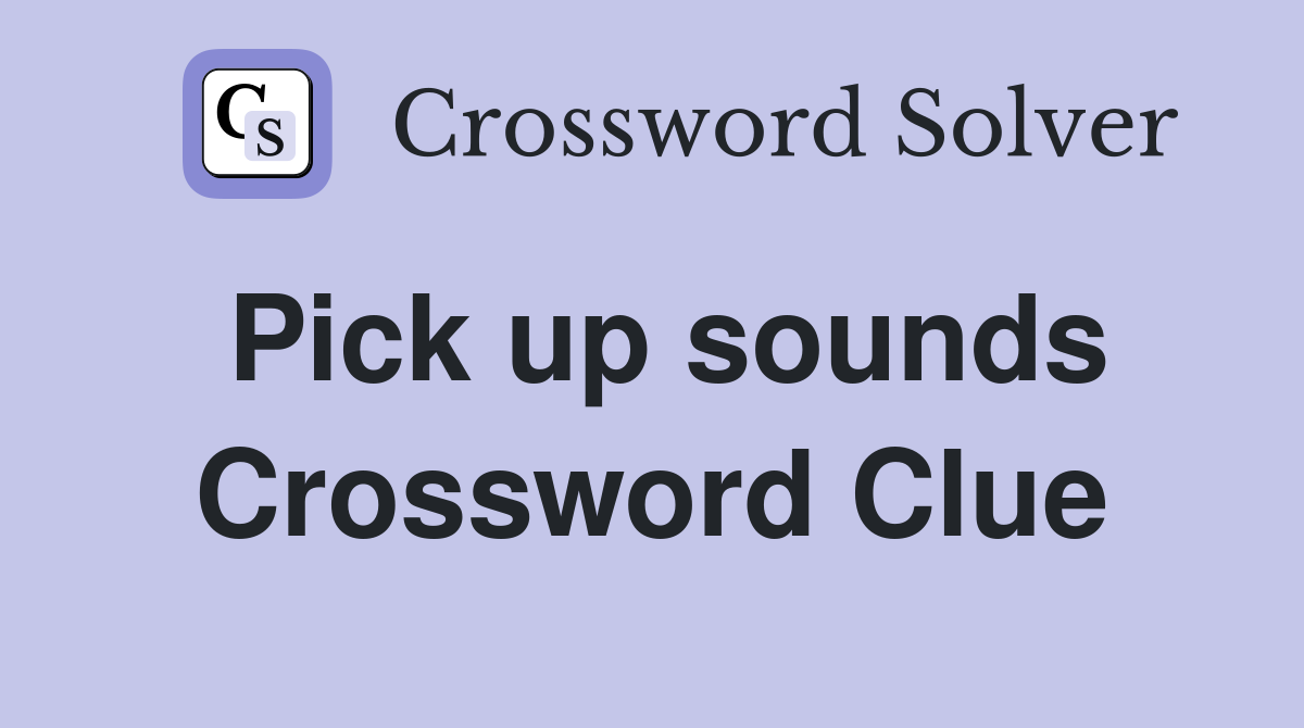 Pick up sounds Crossword Clue