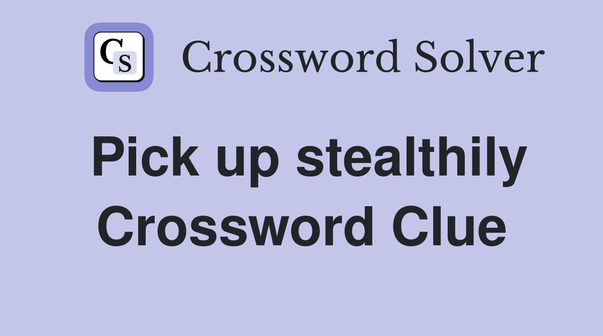 Pick up stealthily Crossword Clue