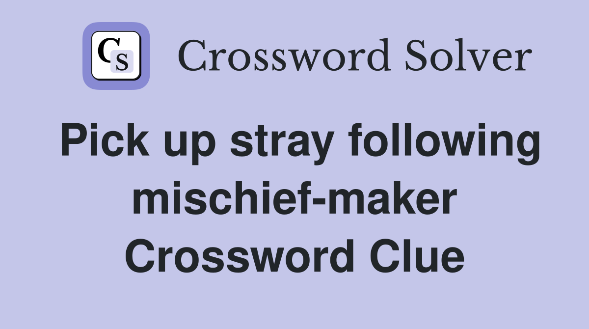Pick up stray following mischief-maker Crossword Clue