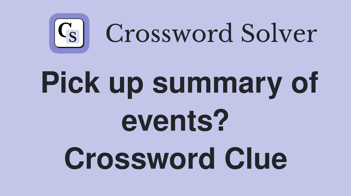 Pick up summary of events? Crossword Clue