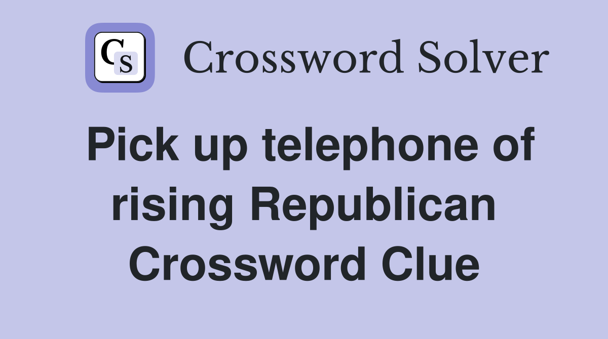 Pick up telephone of rising Republican Crossword Clue