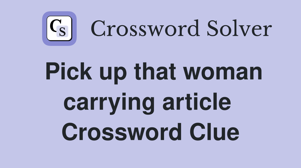Pick up that woman carrying article  Crossword Clue