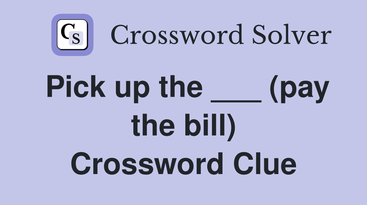 Pick up the ___ (pay the bill) Crossword Clue