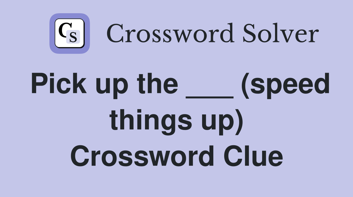 Pick up the ___ (speed things up) Crossword Clue