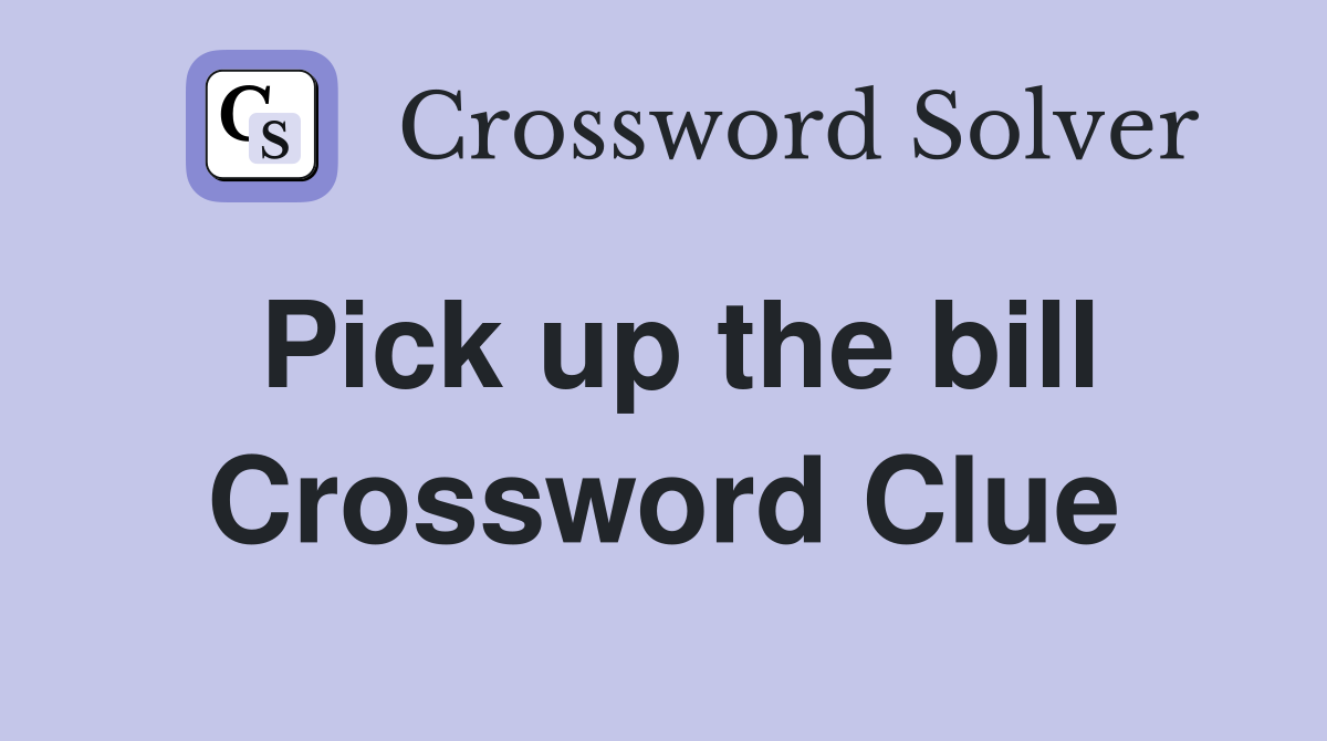 Pick up the bill Crossword Clue
