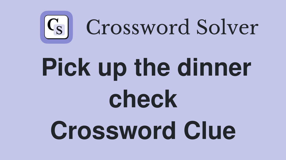 Pick up the dinner check Crossword Clue