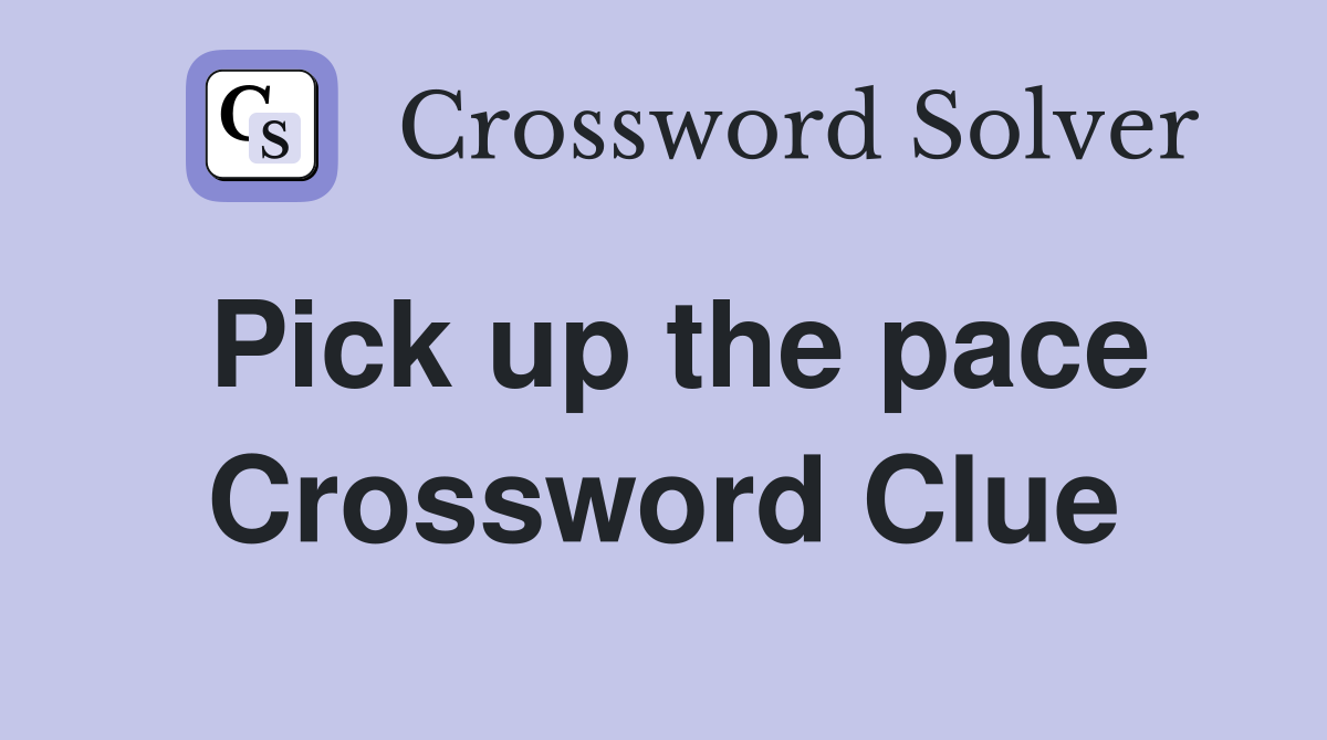 Pick up the pace Crossword Clue