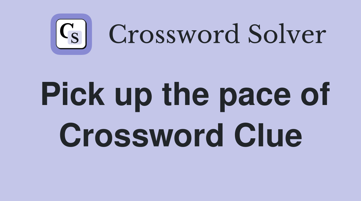 Pick up the pace of Crossword Clue