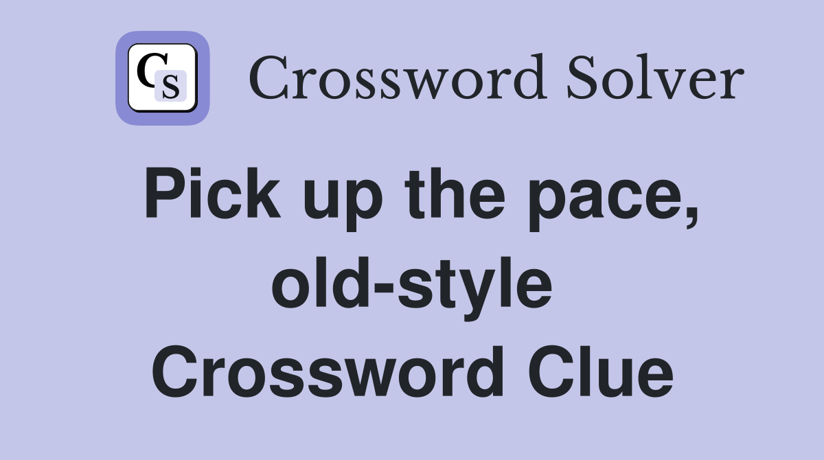 Pick up the pace, old-style Crossword Clue
