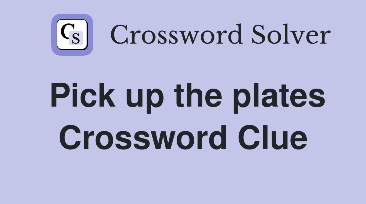 Pick up the plates Crossword Clue