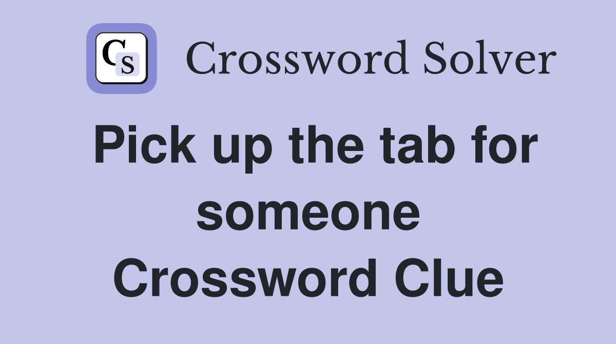 Pick up the tab for someone Crossword Clue
