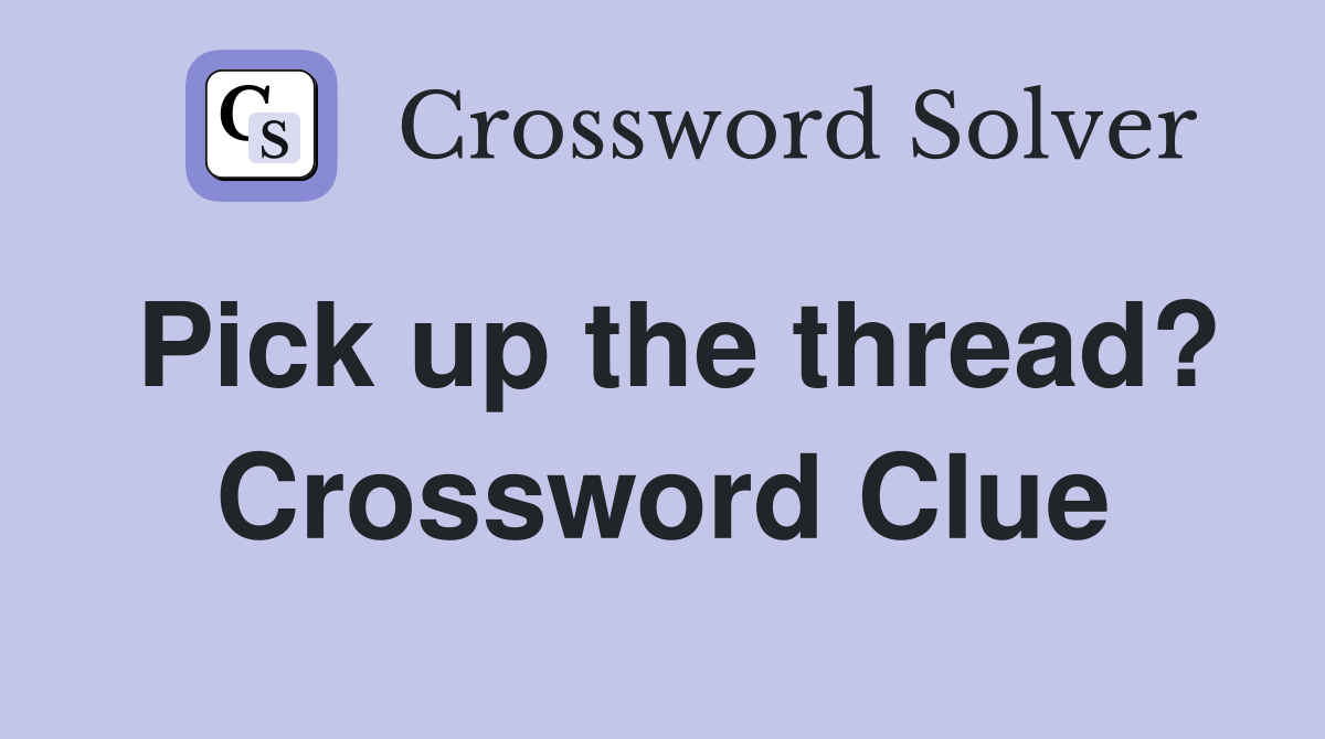 Pick up the thread? Crossword Clue