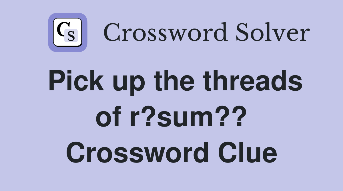 Pick up the threads of r?sum?? Crossword Clue
