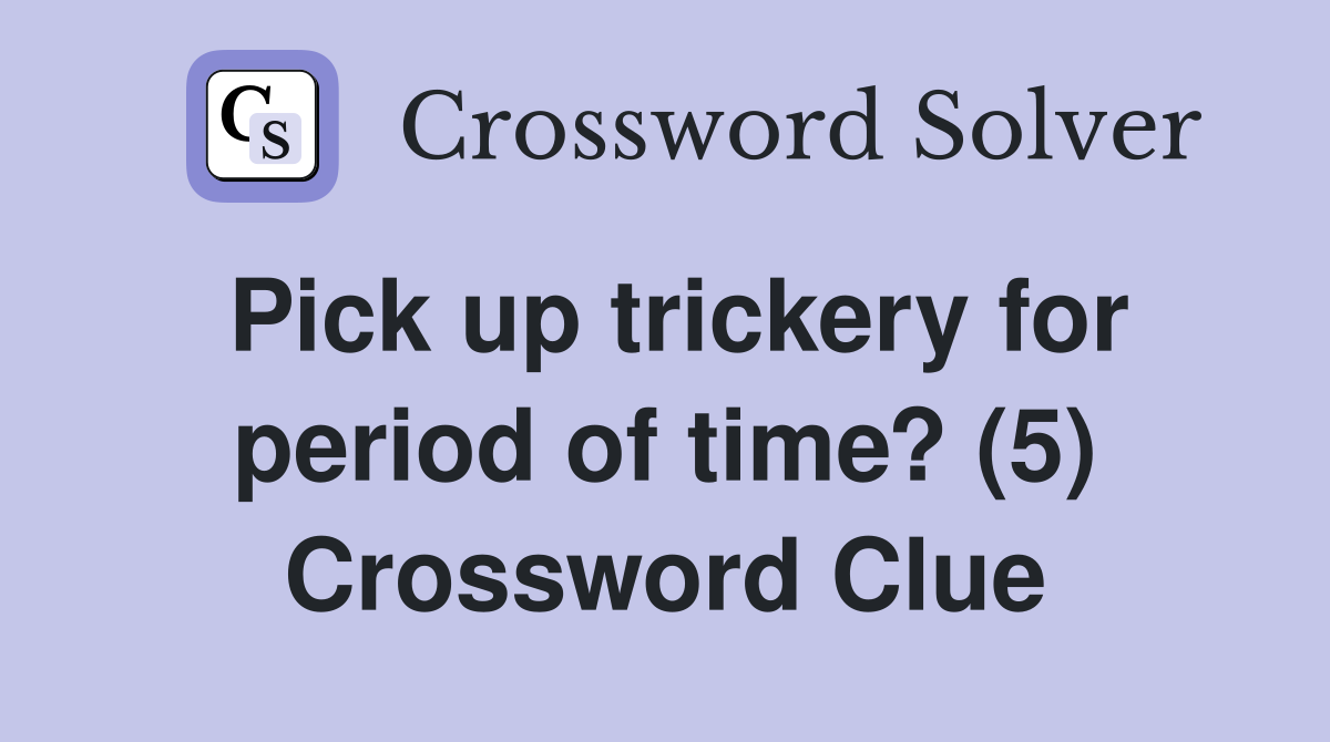 Pick up trickery for period of time? (5) Crossword Clue