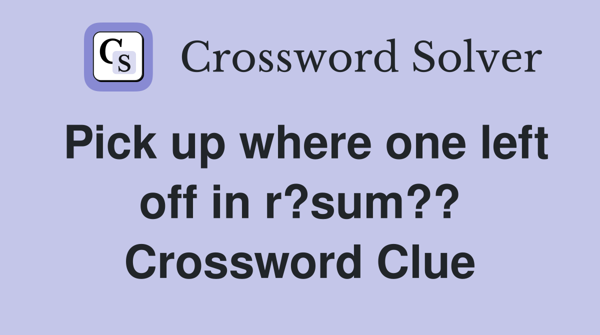 Pick up where one left off in r?sum?? Crossword Clue