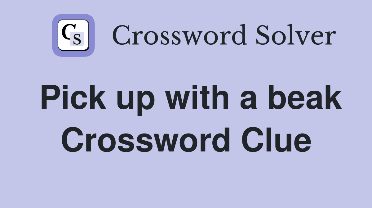 Pick up with a beak Crossword Clue