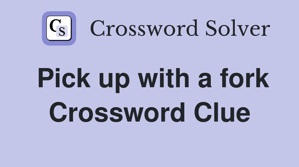 Pick up with a fork Crossword Clue