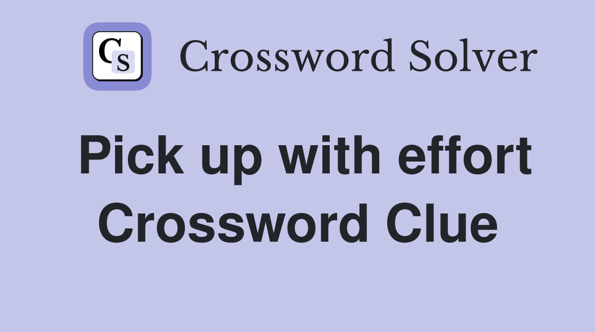 Pick up with effort Crossword Clue