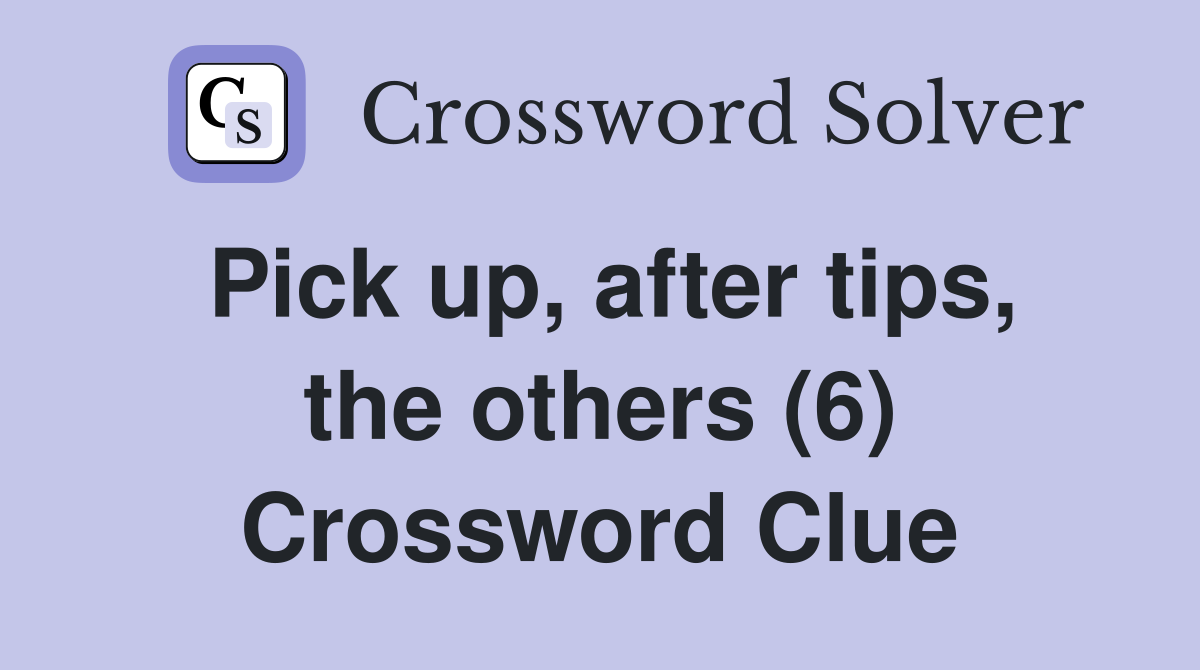 Pick up, after tips, the others (6) Crossword Clue