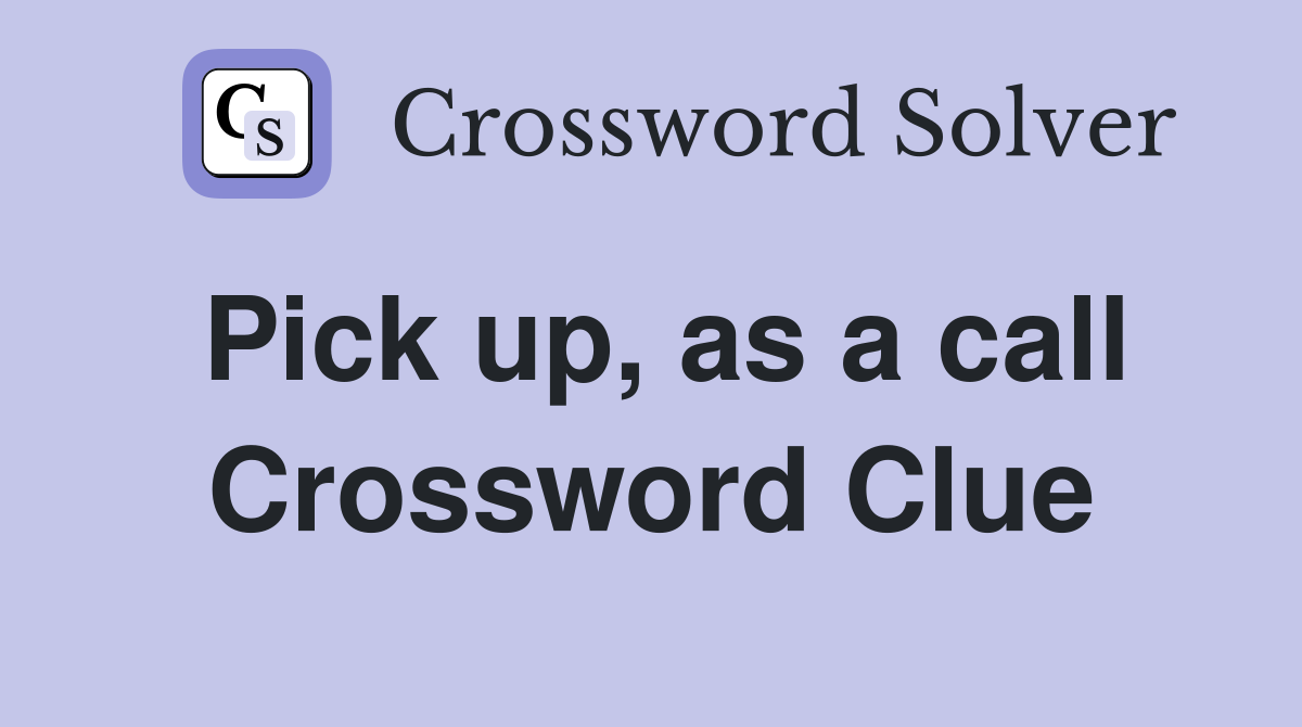 Pick up, as a call Crossword Clue