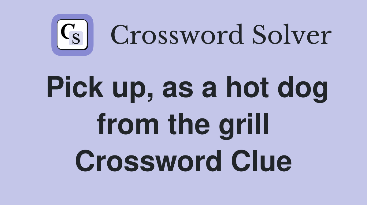 Pick up, as a hot dog from the grill Crossword Clue