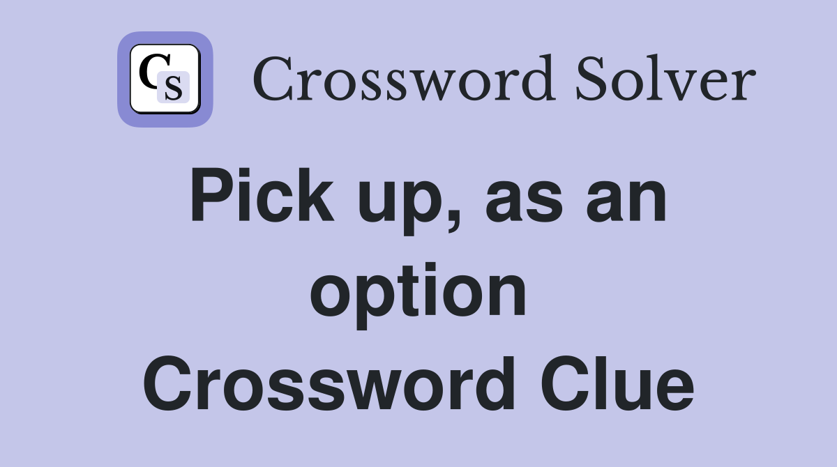 Pick up, as an option Crossword Clue