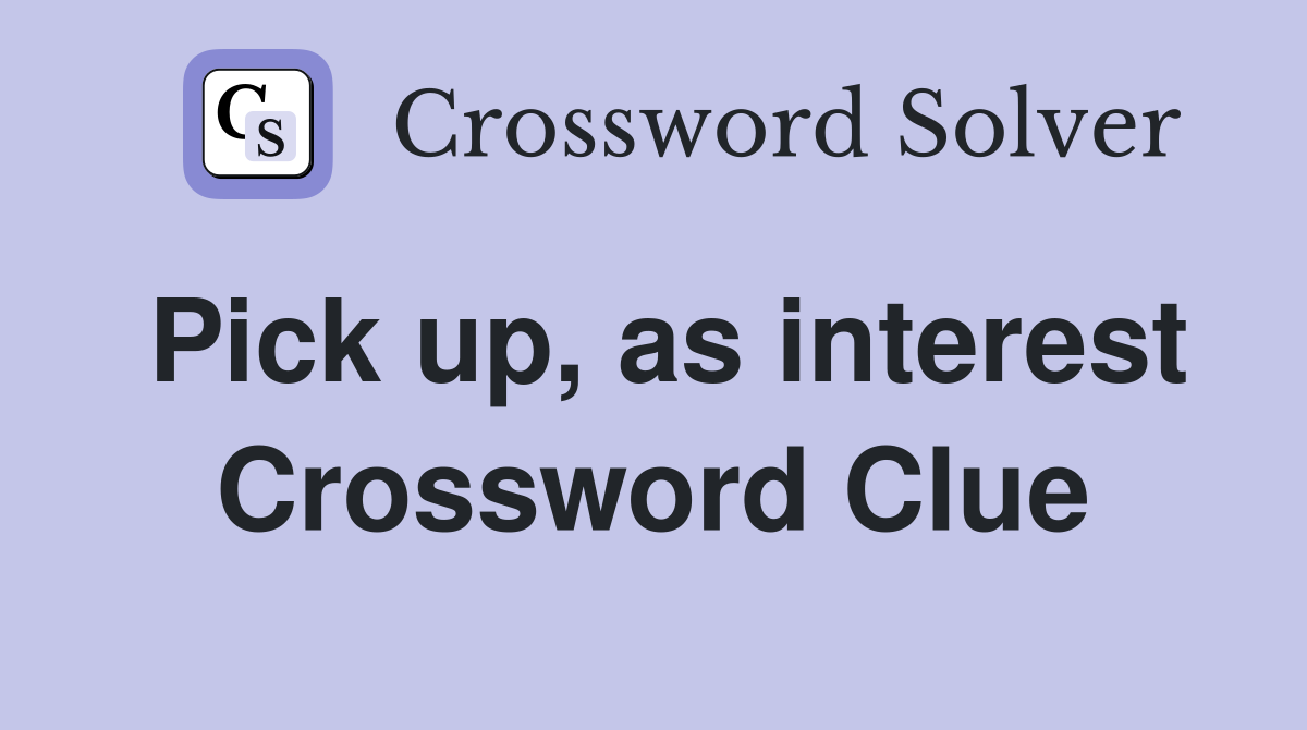 Pick up, as interest Crossword Clue