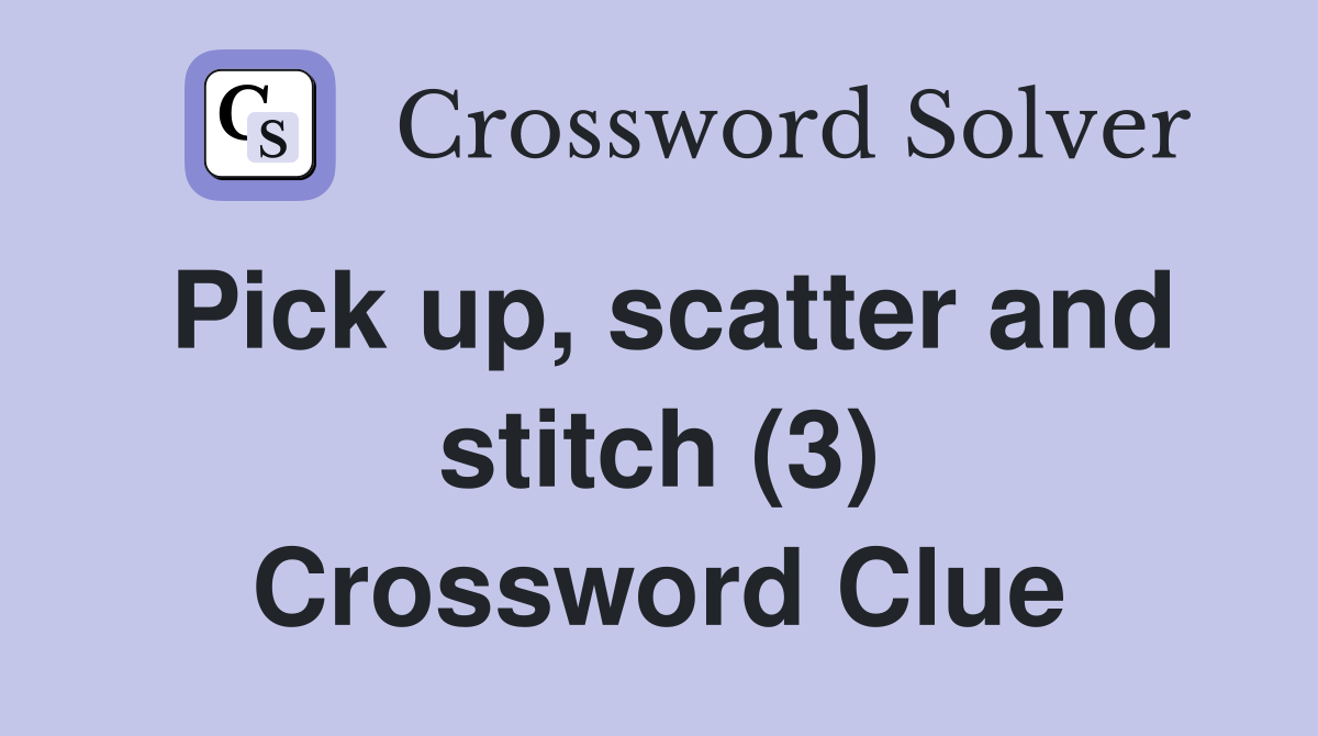 Pick up, scatter and stitch (3) Crossword Clue