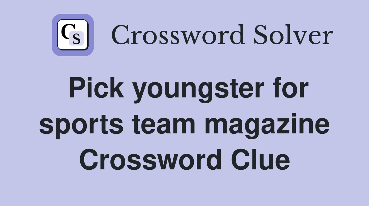 Pick youngster for sports team magazine Crossword Clue