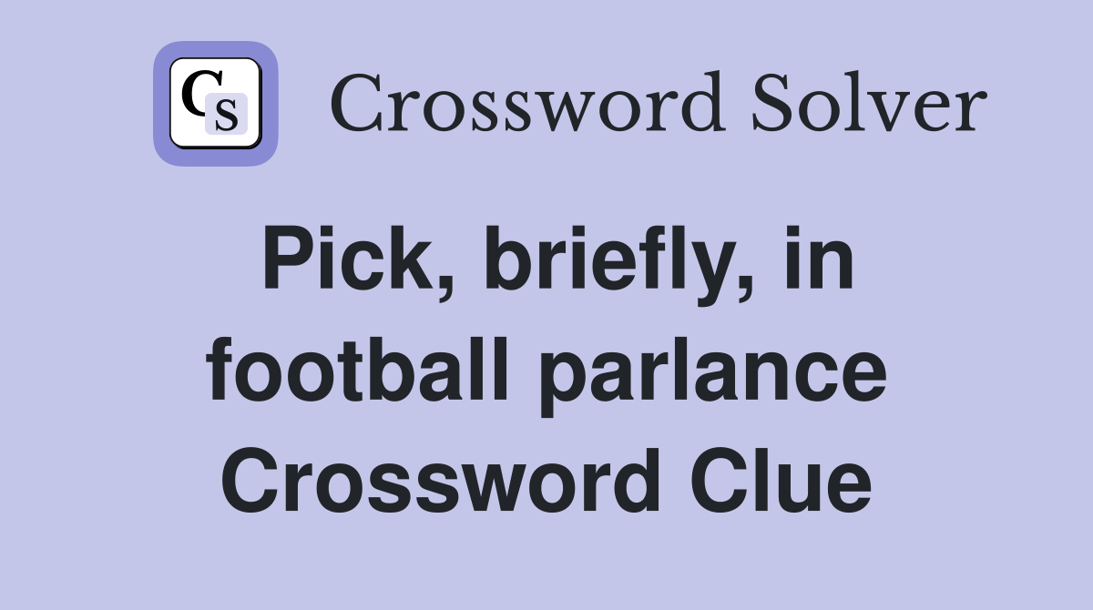 Pick, briefly, in football parlance Crossword Clue