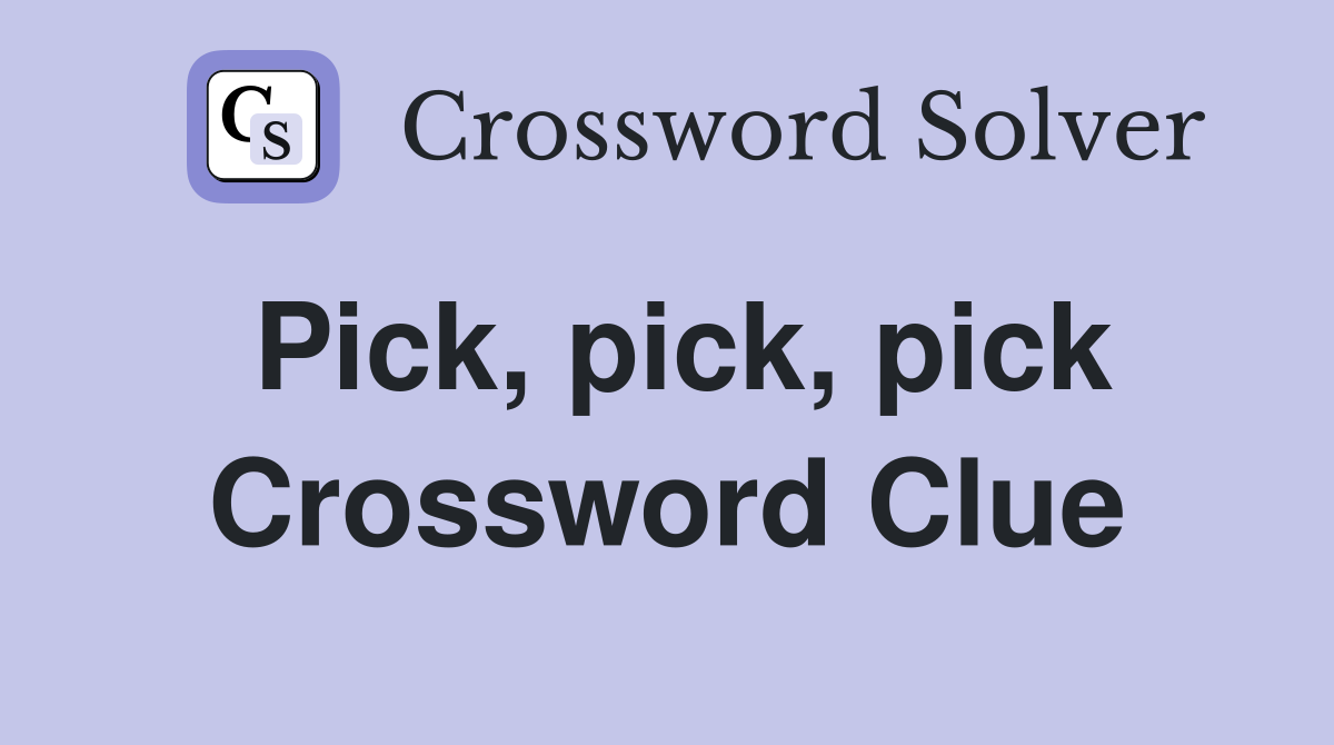 Pick, pick, pick Crossword Clue
