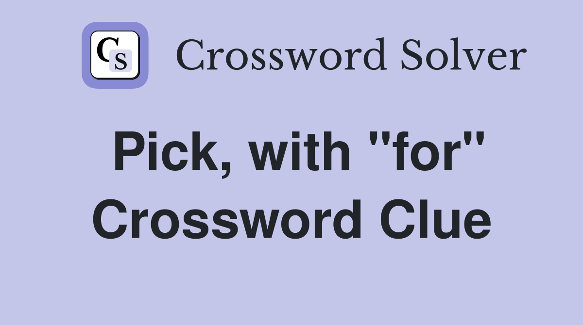 Pick, with "for" Crossword Clue