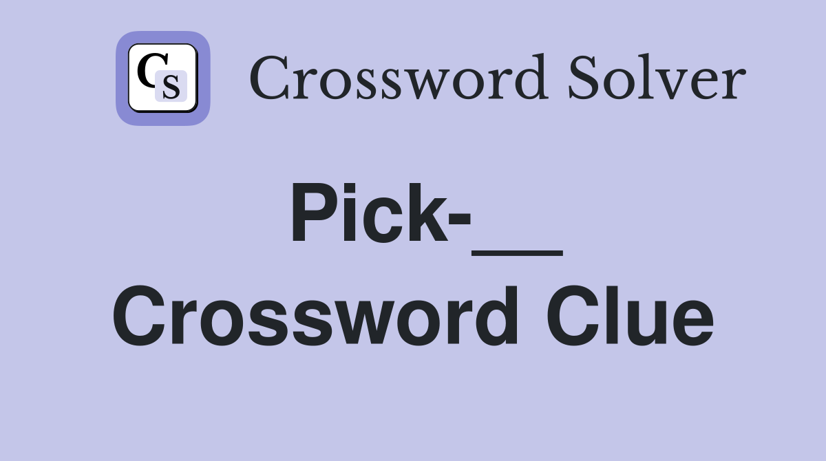 Pick-__ Crossword Clue