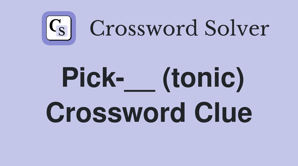 Pick-__ (tonic) Crossword Clue