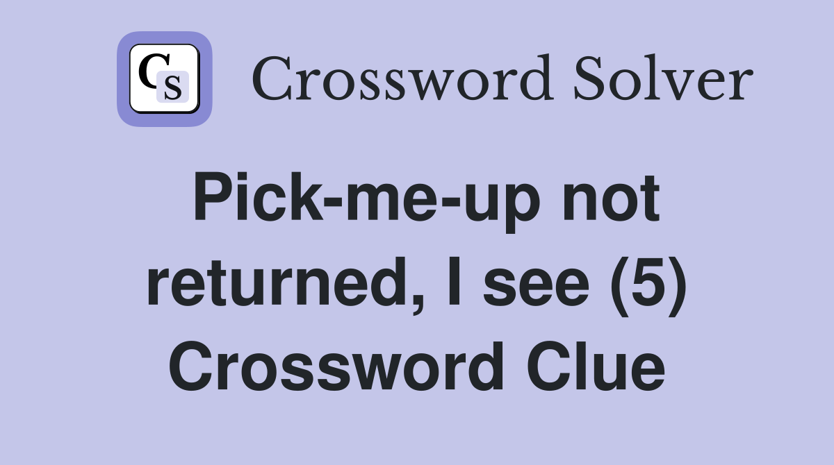 Pick-me-up not returned, I see (5) Crossword Clue