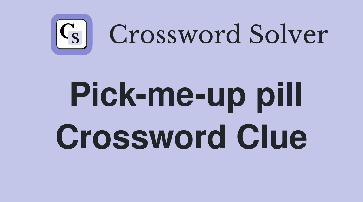 Pick-me-up pill Crossword Clue