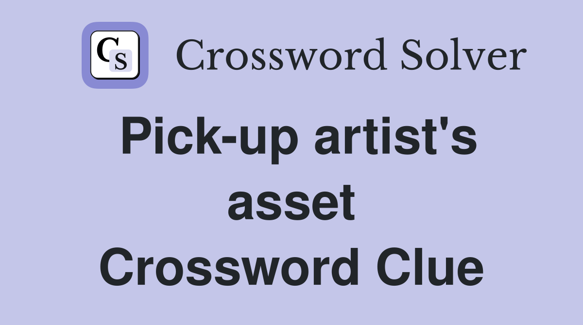 Pick-up artist's asset Crossword Clue