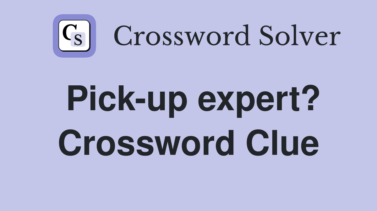 Pick-up expert? Crossword Clue