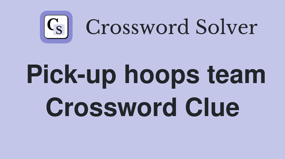 Pick-up hoops team Crossword Clue