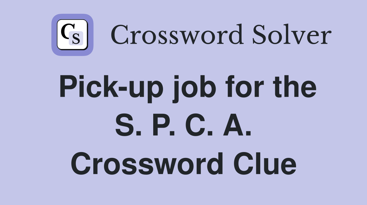 Pick-up job for the S. P. C. A. Crossword Clue