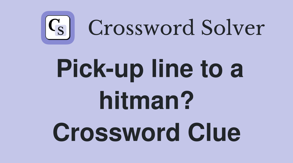 Pick-up line to a hitman? Crossword Clue
