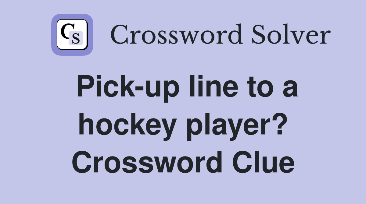Pick-up line to a hockey player? Crossword Clue