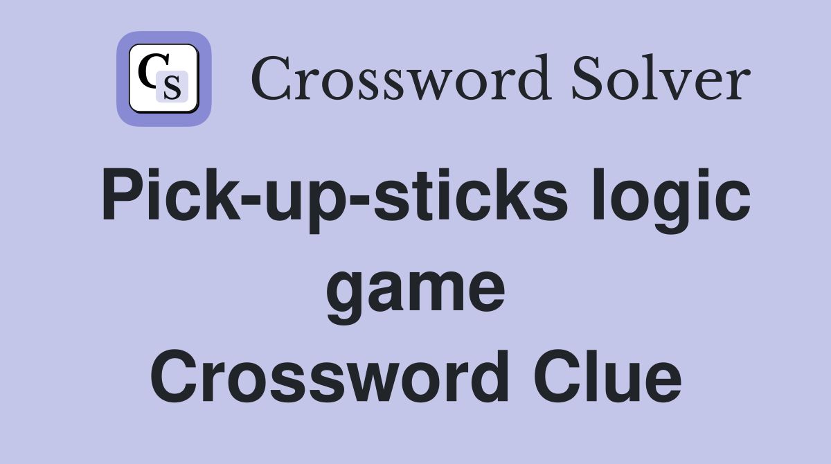 Pick up sticks logic game Crossword Clue Answers Crossword Solver