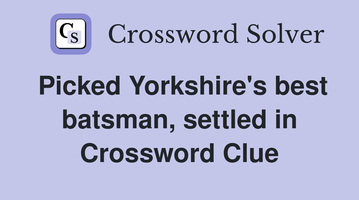 Picked Yorkshire's best batsman, settled in Crossword Clue