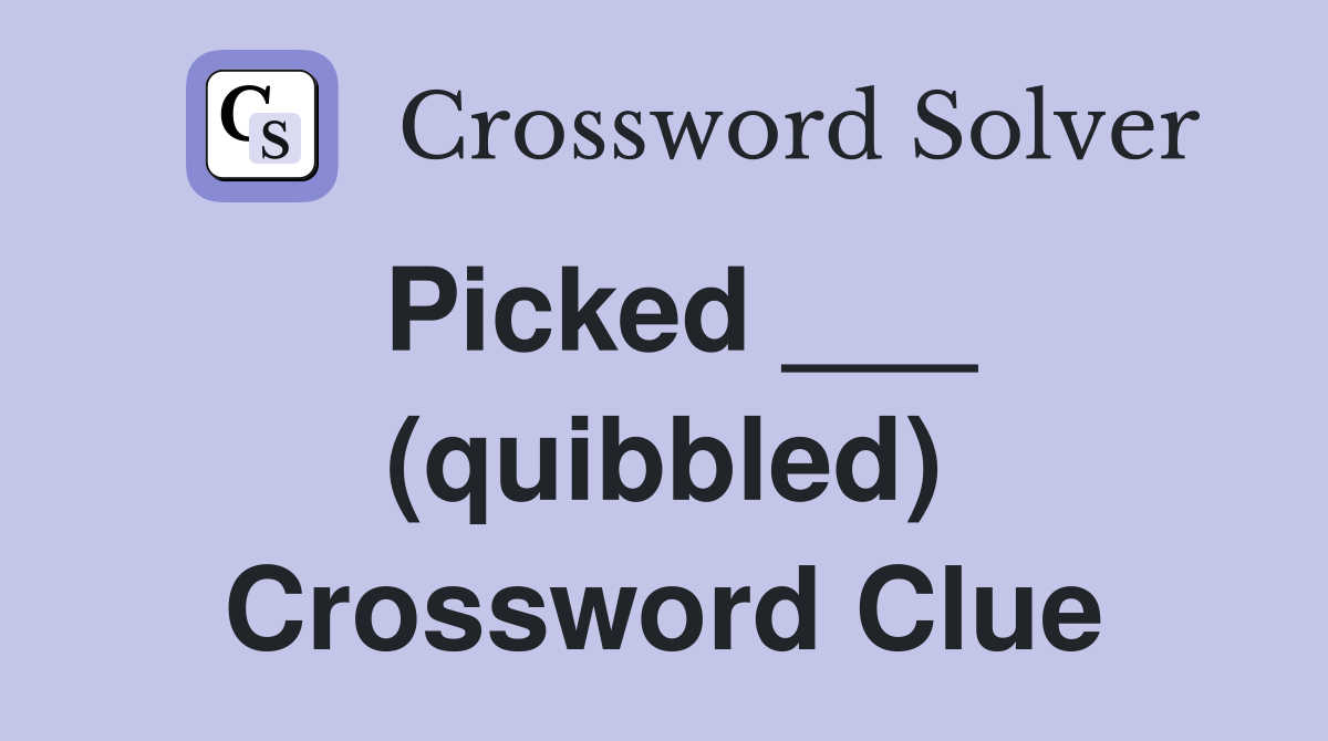 Picked ___ (quibbled) Crossword Clue