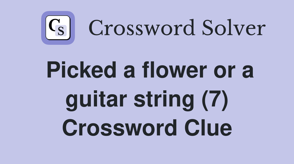 Picked a flower or a guitar string (7) Crossword Clue